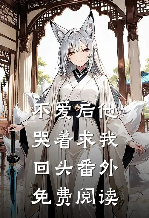 不爱后他哭着求我回头番外免费阅读