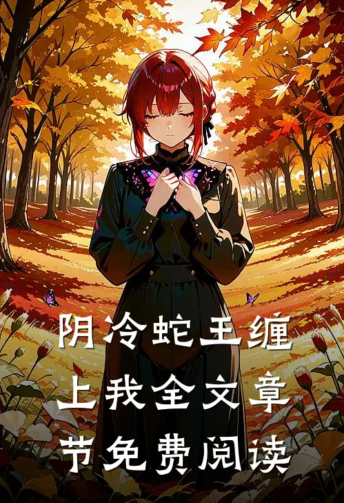 阴冷蛇王缠上我全文章节免费阅读