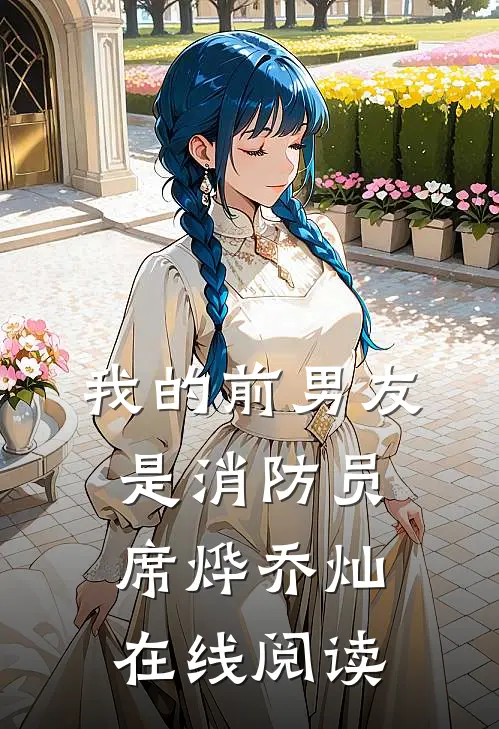 我的前男友是消防员席烨乔灿在线阅读