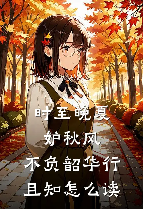 时至晚夏妒秋风,不负韶华行且知怎么读