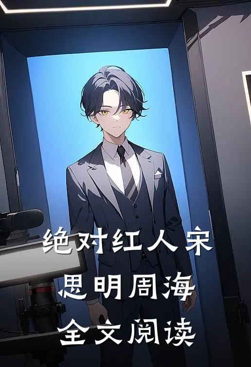 绝对红人宋思明周海全文阅读