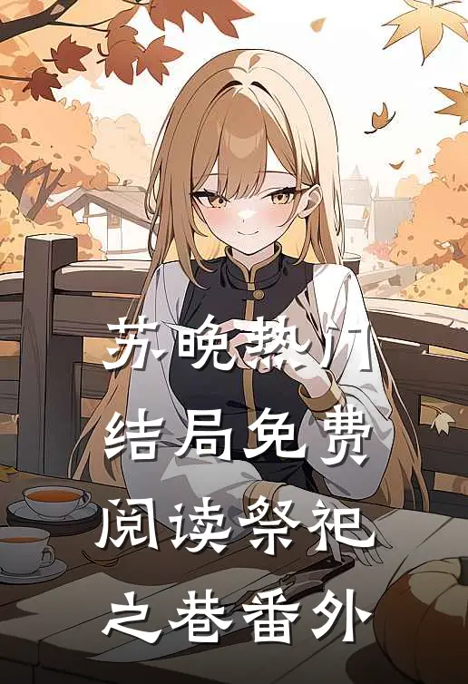 苏晚热门结局免费阅读祭祀之巷番外