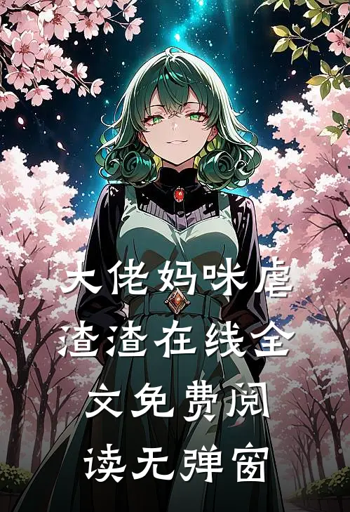 大佬妈咪虐渣渣在线全文免费阅读无弹窗