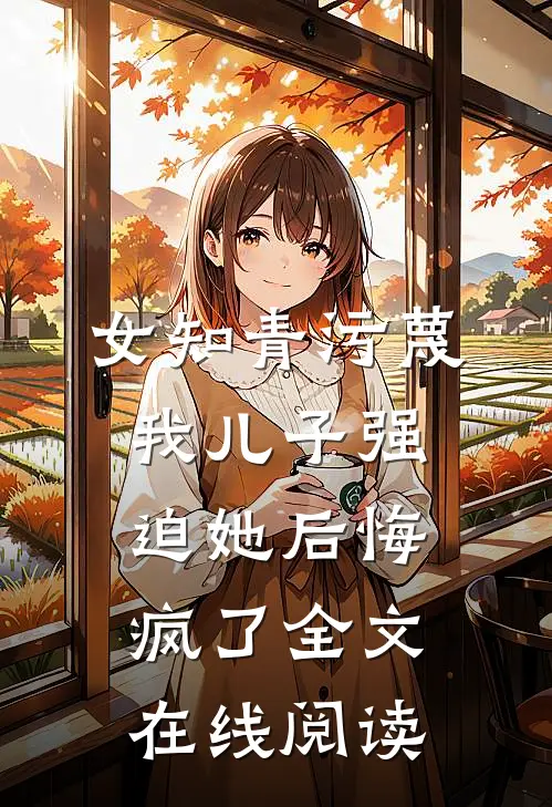 女知青污蔑我儿子强迫她后悔疯了全文在线阅读