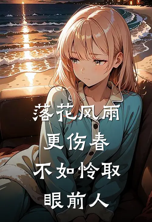 落花风雨更伤春,不如怜取眼前人