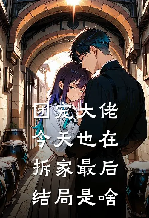 团宠大佬今天也在拆家最后结局是啥