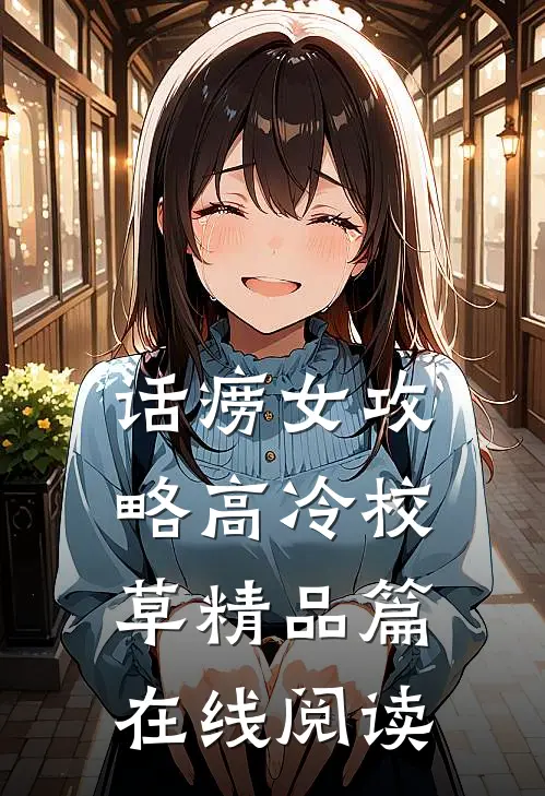 话痨女攻略高冷校草精品篇在线阅读