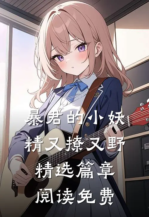 暴君的小妖精又撩又野精选篇章阅读免费