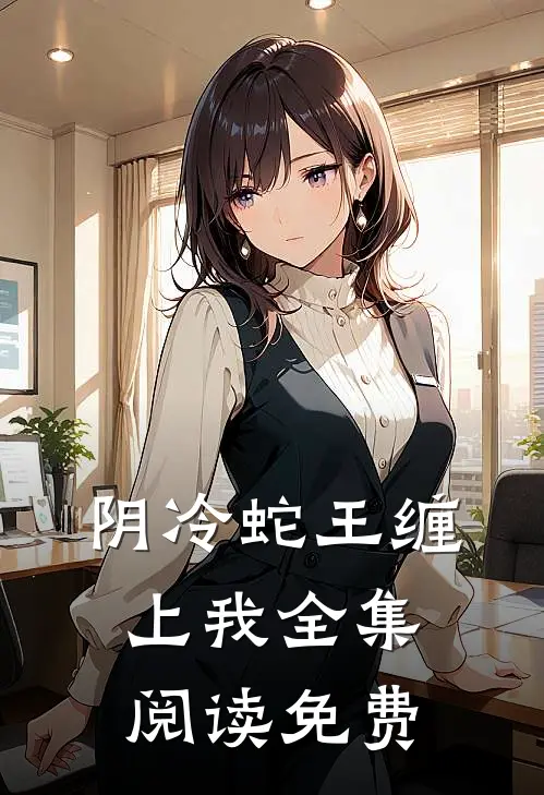 阴冷蛇王缠上我全集阅读免费