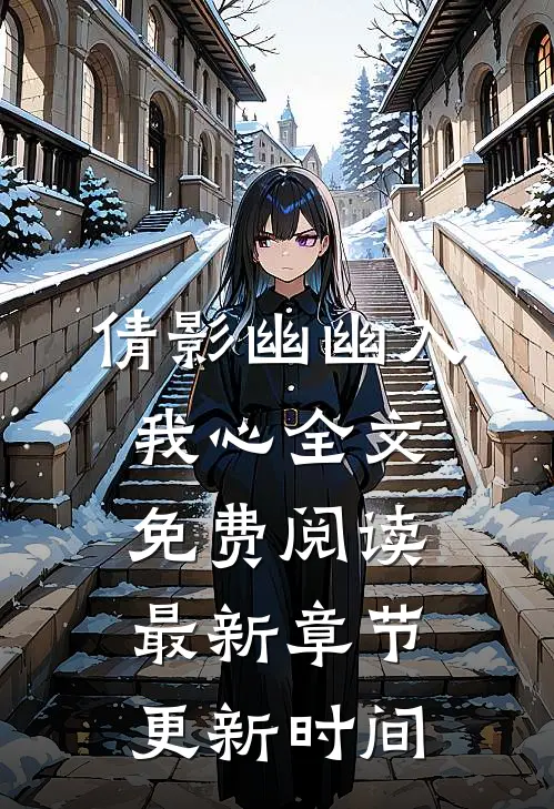倩影幽幽入我心全文免费阅读最新章节更新时间