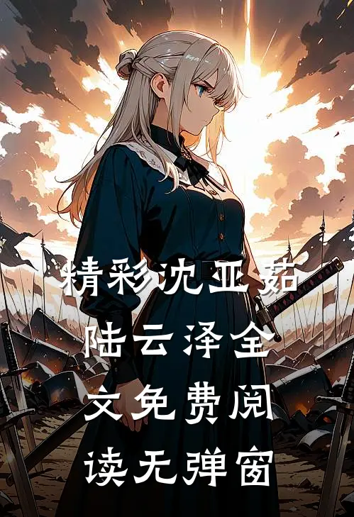 精彩沈亚茹陆云泽全文免费阅读无弹窗