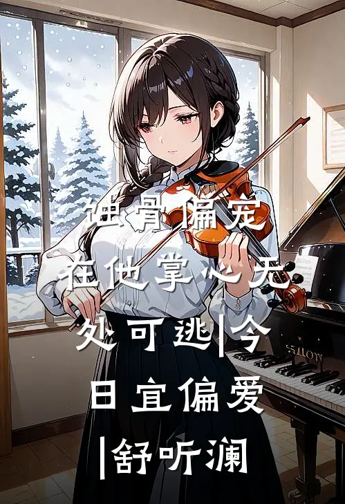 蚀骨偏宠,在他掌心无处可逃|今日宜偏爱|舒听澜