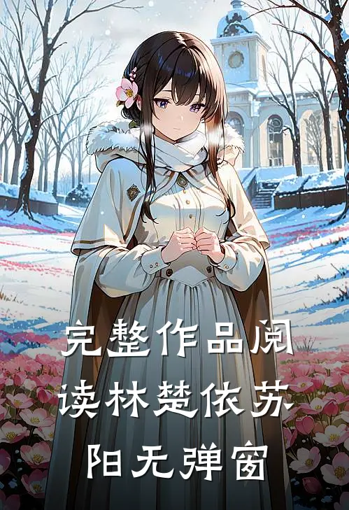 完整作品阅读林楚依苏阳 无弹窗