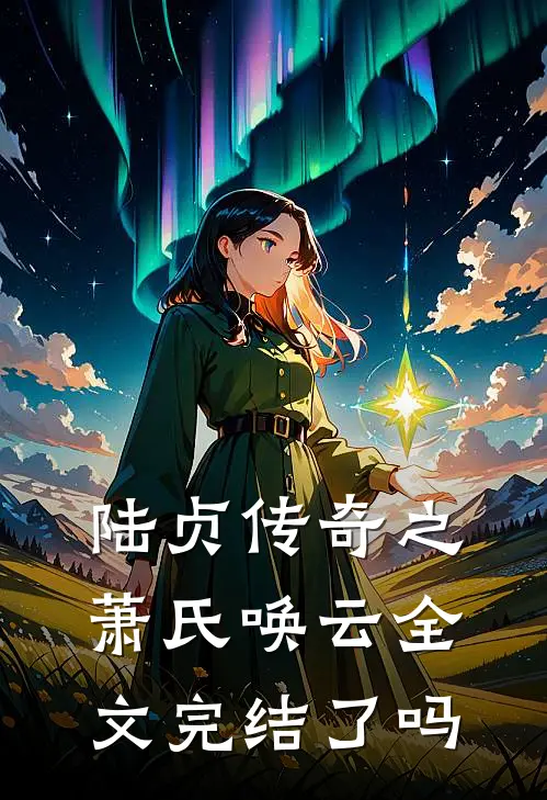 陆贞传奇之萧氏唤云全文完结了吗