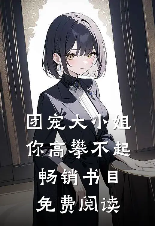 团宠大小姐你高攀不起畅销书目免费阅读