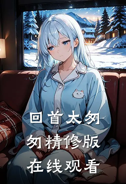 回首太匆匆精修版在线观看
