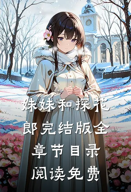 妹妹和探花郎完结版全章节目录阅读免费