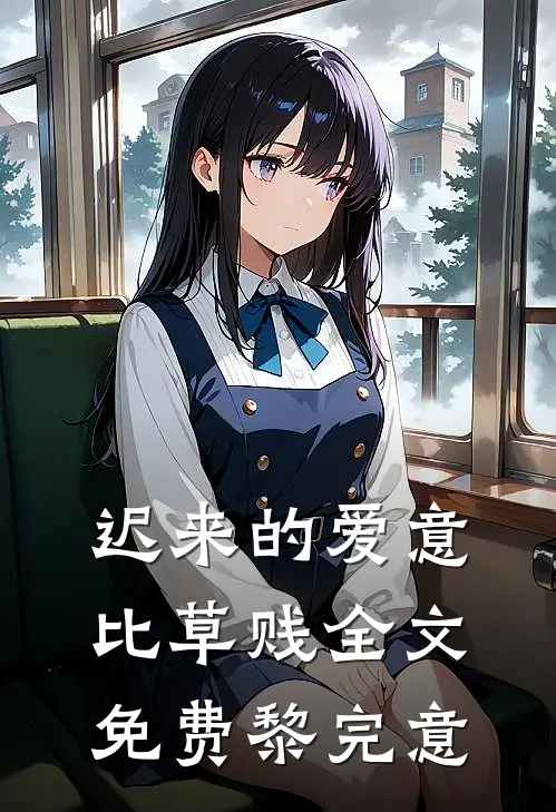 迟来的爱意比草贱全文免费黎完意