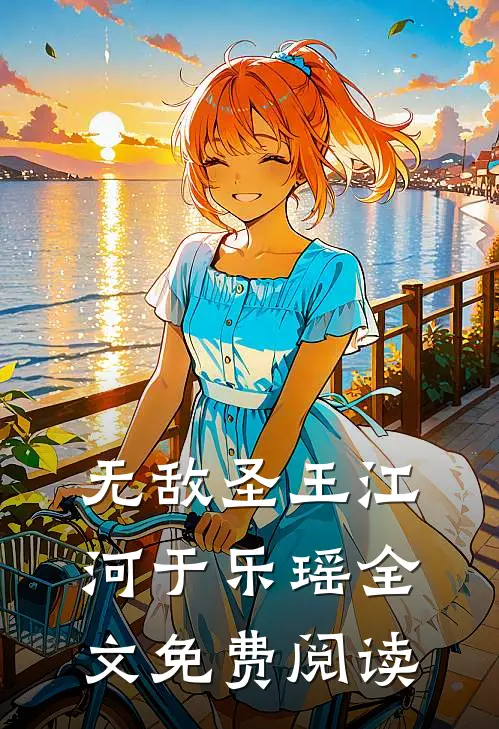 无敌圣王江河于乐瑶全文免费阅读