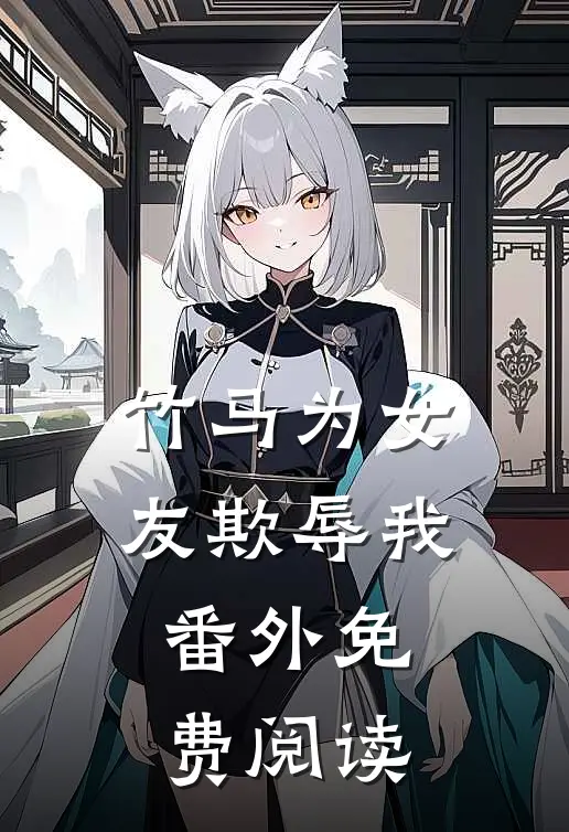 竹马为女友欺辱我番外免费阅读