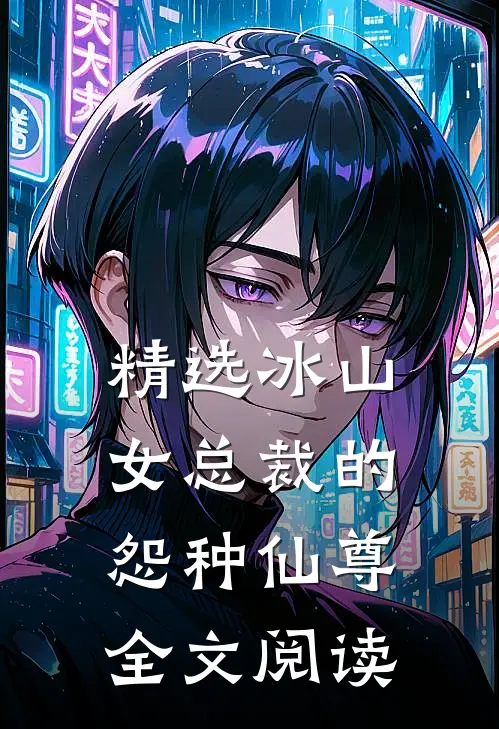 精选冰山女总裁的怨种仙尊全文阅读