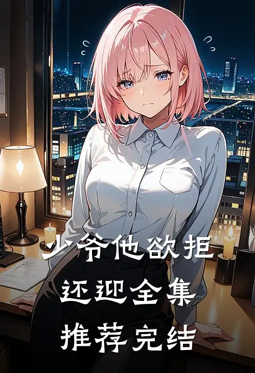 少爷他欲拒还迎全集推荐完结