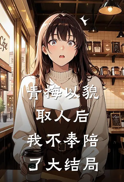 青梅以貌取人后,我不奉陪了大结局