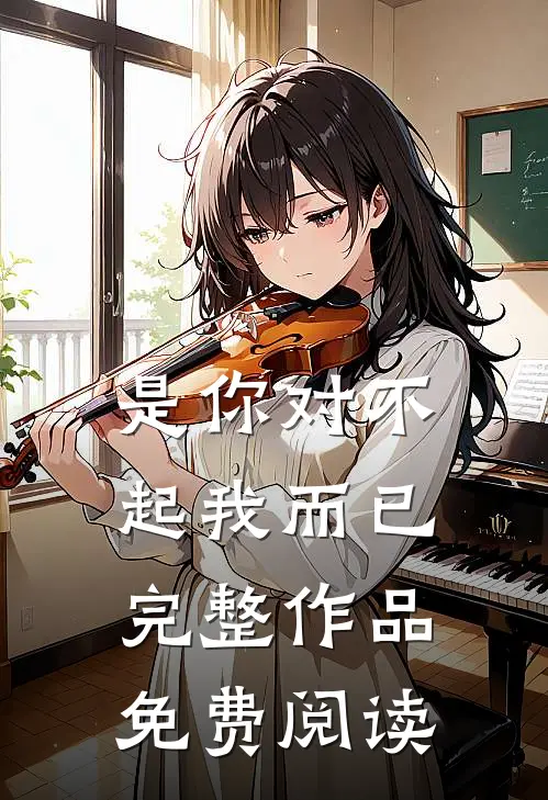 是你对不起我而已完整作品免费阅读