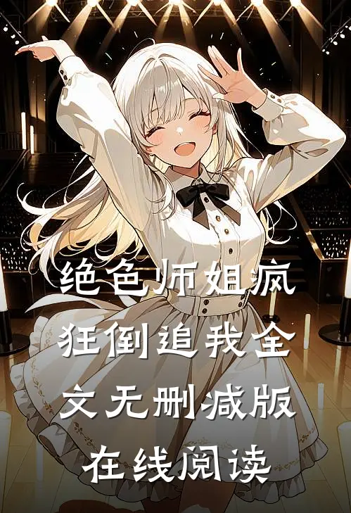 绝色师姐疯狂倒追我全文无删减版在线阅读