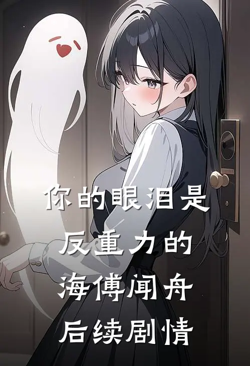 你的眼泪是反重力的海傅闻舟后续剧情