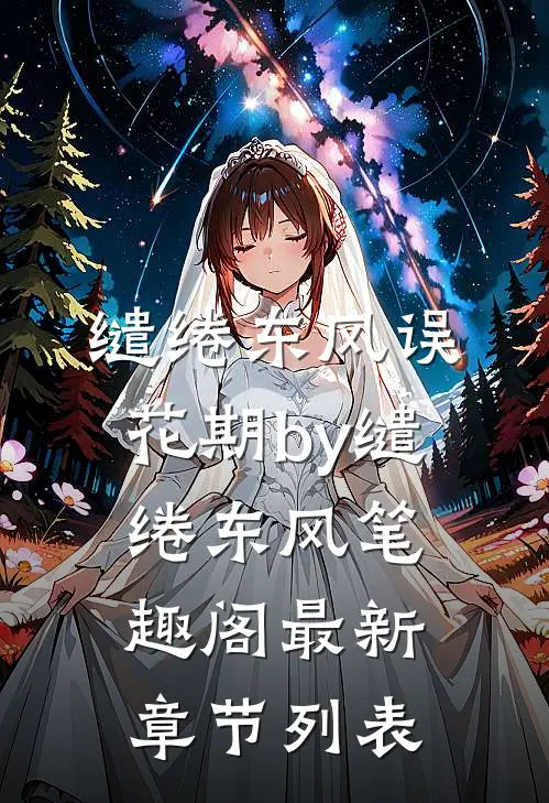 缱绻东风误花期by缱绻东风笔趣阁最新章节列表