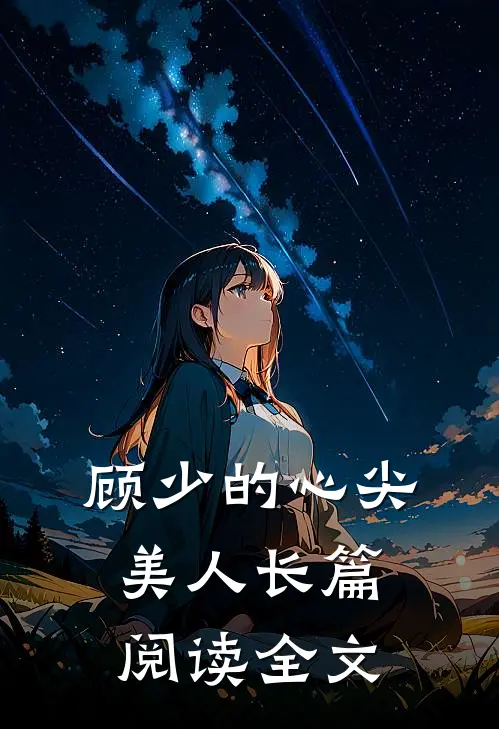 顾少的心尖美人长篇阅读全文