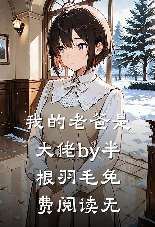 我的老爸是大佬by半根羽毛免费阅读无