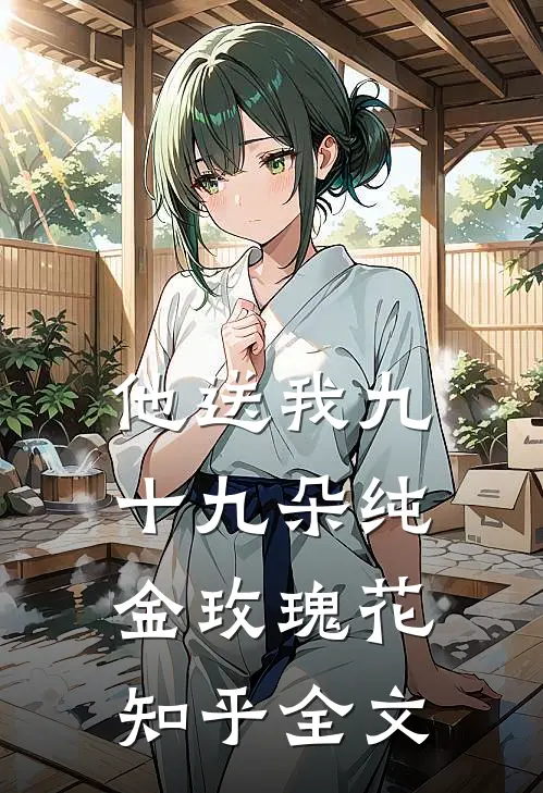 他送我九十九朵纯金玫瑰花知乎全文