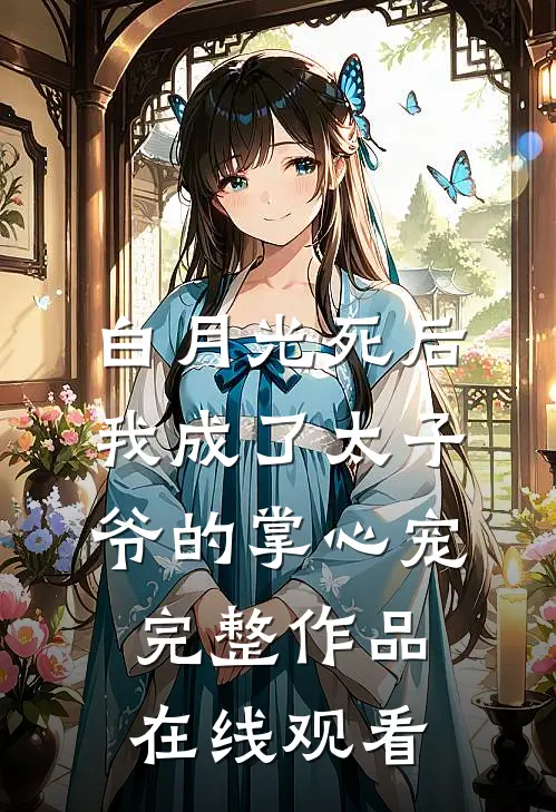 白月光死后我成了太子爷的掌心宠完整作品在线观看