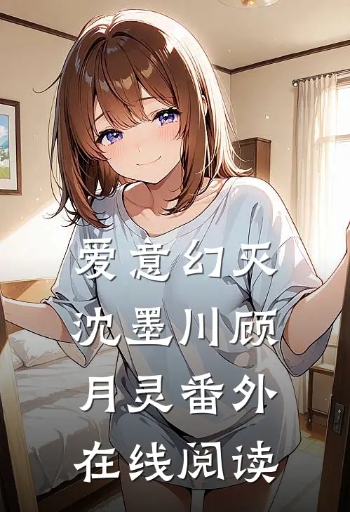 爱意幻灭沈墨川顾月灵 番外在线阅读