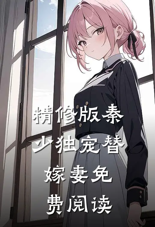精修版秦少独宠替嫁妻免费阅读