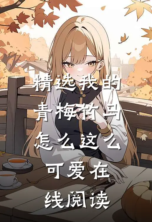 精选我的青梅竹马怎么这么可爱在线阅读