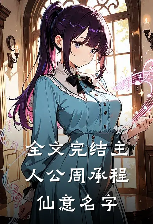 全文完结主人公周承程仙意名字