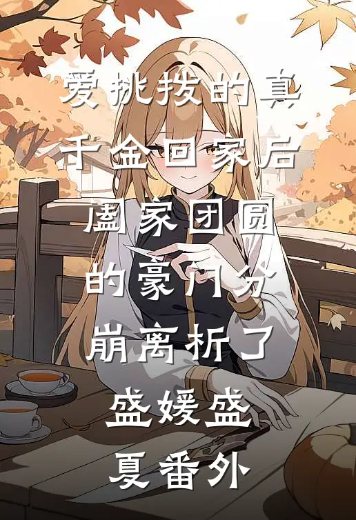 爱挑拨的真千金回家后，阖家团圆的豪门分崩离析了盛媛盛夏番外
