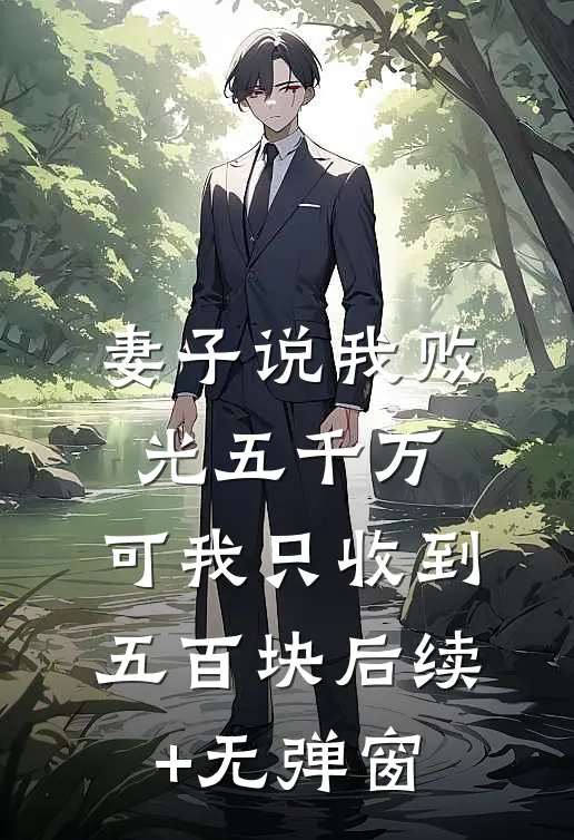 妻子说我败光五千万，可我只收到五百块后续+无弹窗
