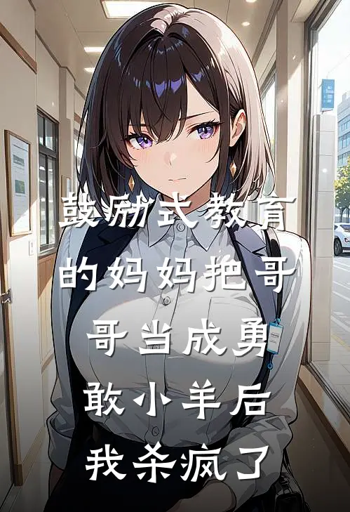 鼓励式教育的妈妈把哥哥当成勇敢小羊后，我杀疯了