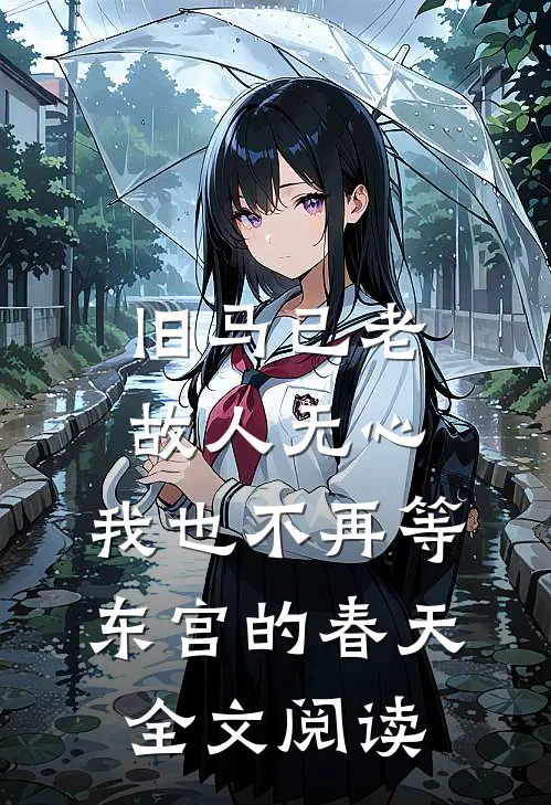 旧马已老,故人无心,我也不再等东宫的春天全文阅读免费