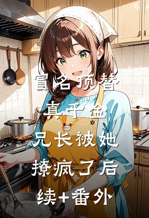 冒名顶替真千金：兄长被她撩疯了后续+番外