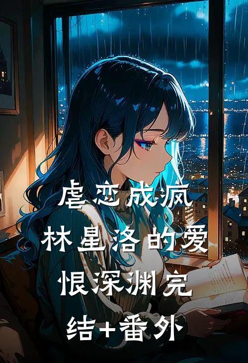 虐恋成疯：林星洛的爱恨深渊完结+番外