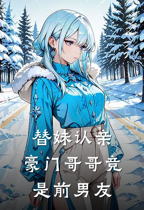 替妹认亲,豪门哥哥竟是前男友