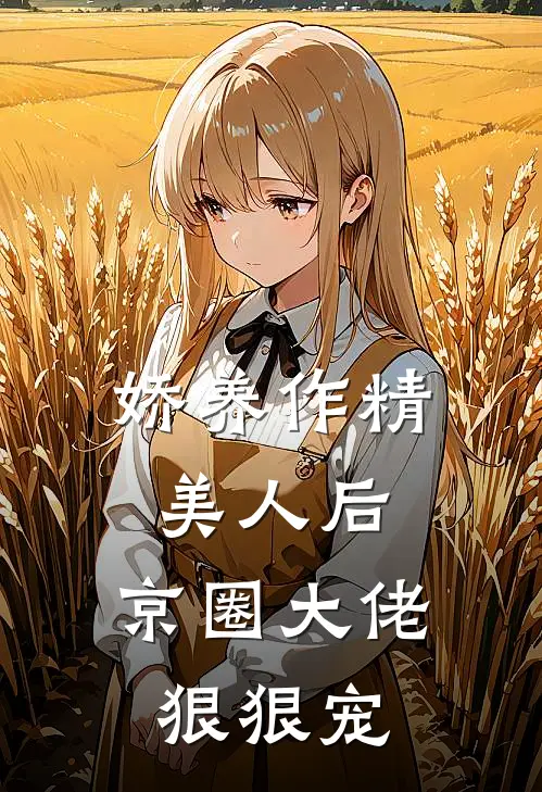 娇养作精美人后，京圈大佬狠狠宠