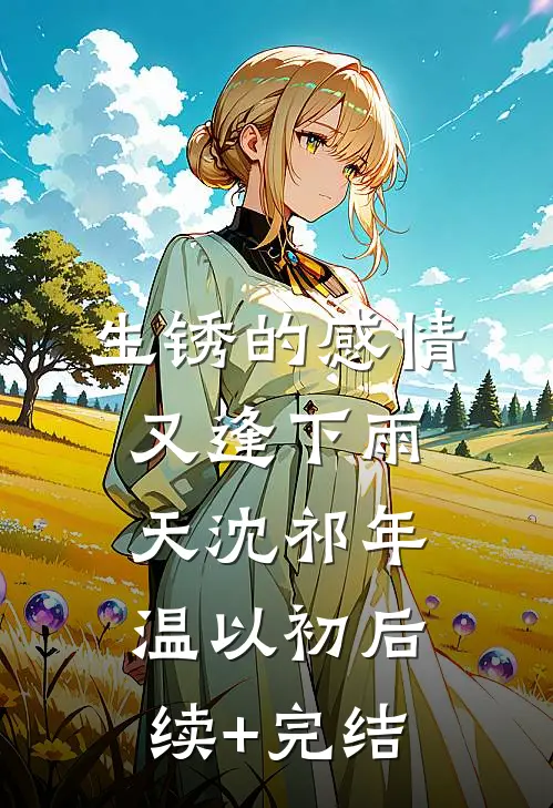 生锈的感情又逢下雨天沈祁年温以初后续+完结