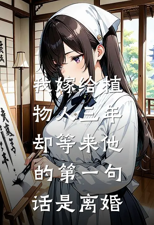 我嫁给植物人三年,却等来他的第一句话是离婚吧