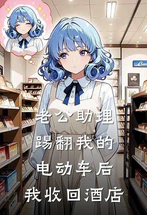 老公助理踢翻我的电动车后，我收回酒店